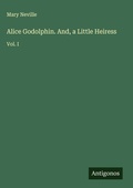 Cover: Alice Godolphin. And, a Little Heiress - Antigonos Verlag