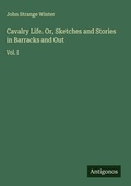 Cover: Cavalry Life. Or, Sketches and Stories in Barracks and Out - Antigonos Verlag