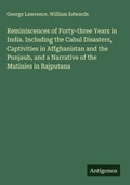 Cover: Reminiscences of Forty-three Years in India. Including the Cabul Disasters, Captivities in Affghanistan and the Punjaub, and a Narrative of the Mutinies in Rajputana - Antigonos Verlag