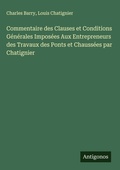 Cover: Commentaire des Clauses et Conditions Generales Imposees Aux Entrepreneurs des Travaux des Ponts et Chaussees par Chatignier - Antigonos Verlag