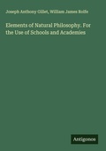 Cover: Elements of Natural Philosophy. For the Use of Schools and Academies - Antigonos Verlag