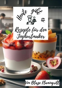 Abbildung von: Heute gibt es - Rezepte für den Joghurt Maker - epubli
