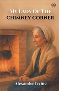 Cover: My Lady Of The Chimney Corner (Edition1) - Double 9 Books LLP