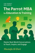Cover: The Parrot Mba for Education & Training : Master Real-World Conversations to Teach, Inspire, and Engage (The Parrot MBA Series, #3) - Mustafa Al-Dori