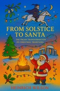 Cover: From Solstice to Santa: The Pagan Transformation of Christmas Traditions (The Dark History of Our Holidays, #1) - HEINRICH WILSON