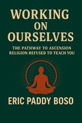 Cover: Working On Ourselves(The Pathway to Ascension Religion Refused to Teach You ("Healing didn't come from the altar - it began when I finally sat with my truth.", #1) - ERIC PADDY BOSO