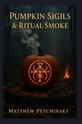 Cover: Pumpkin Sigils & Ritual Smoke - Matthew Edward Petchinsky