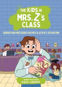 Enlarge image Cover: The Kids in Mrs. Z's Class: Sebastian Metzger Solves a Sticky Situation - Little, Brown Young Readers