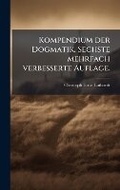 Cover: Kompendium der Dogmatik. Sechste mehrfach verbesserte Auflage. - Hutson Street Press