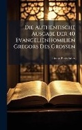 Cover: Die Authentische Ausgabe Der 40 Evangelienhomilien Gregors Des Grossen - Hutson Street Press