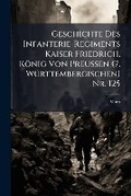 Cover: Geschichte Des Infanterie-Regiments Kaiser Friedrich, Koenig Von Preussen (7. WA1/4rttembergischen) Nr. 125 - Hutson Street Press