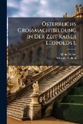 Cover: A-sterreichs Grossmachtbildung in Der Zeit Kaiser Leopolds I. - Hutson Street Press