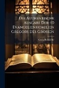 Cover: Die Authentische Ausgabe Der 40 Evangelienhomilien Gregors Des Grossen - Hutson Street Press