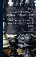 Cover: Der Schachwettkampf Lasker-Tarrasch Um Die Weltmeisterschaft Im August-September 1908 - Hutson Street Press