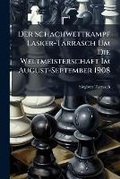 Cover: Der Schachwettkampf Lasker-Tarrasch Um Die Weltmeisterschaft Im August-September 1908 - Hutson Street Press