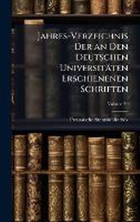 Abbildung von: Jahres-Verzeichnis Der an Den Deutschen Universitaeten Erschienenen Schriften - Hutson Street Press
