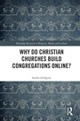 Cover: Why Do Christian Churches Build Congregations Online? - Routledge