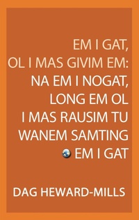 Abbildung von: Em I Gat, Ol I Mas Givim Em: Na Em I Nogat, Long Em Ol I Mas Rausim Tu Wanem Samting - Dag Heward-Mills