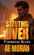 Cover: Starting Over (Firehouse Blues, #4) - The Invisible Publishing Company
