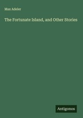 Cover: The Fortunate Island, and Other Stories - Antigonos Verlag
