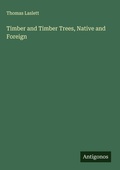 Cover: Timber and Timber Trees, Native and Foreign - Antigonos Verlag