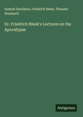 Cover: Dr. Friedrich Bleek's Lectures on the Apocalypse - Antigonos Verlag