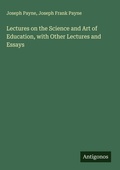 Cover: Lectures on the Science and Art of Education, with Other Lectures and Essays - Antigonos Verlag