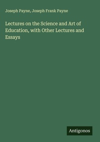 Enlarge image Cover: Lectures on the Science and Art of Education, with Other Lectures and Essays - Antigonos Verlag