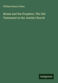 Cover: Moses and the Prophets. The Old Testament in the Jewish Church - Antigonos Verlag