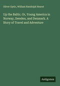 Cover: Up the Baltic. Or, Young America in Norway, Sweden, and Denmark. A Story of Travel and Adventure - Antigonos Verlag
