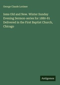 Cover: Isms Old and New. Winter Sunday Evening Sermon-series for 1880-81 Delivered in the First Baptist Church, Chicago - Antigonos Verlag