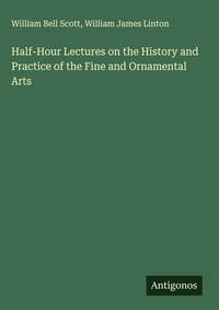 Enlarge image Cover: Half-Hour Lectures on the History and Practice of the Fine and Ornamental Arts - Antigonos Verlag