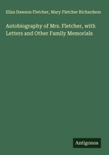 Cover: Autobiography of Mrs. Fletcher, with Letters and Other Family Memorials - Antigonos Verlag