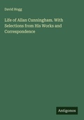 Cover: Life of Allan Cunningham. With Selections from His Works and Correspondence - Antigonos Verlag