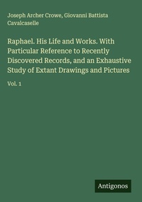 Enlarge image Cover: Raphael. His Life and Works. With Particular Reference to Recently Discovered Records, and an Exhaustive Study of Extant Drawings and Pictures - Antigonos Verlag