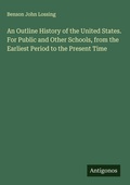 Cover: An Outline History of the United States. For Public and Other Schools, from the Earliest Period to the Present Time - Antigonos Verlag