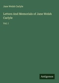 Cover: Letters And Memorials of Jane Welsh Carlyle - Antigonos Verlag