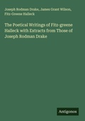 Cover: The Poetical Writings of Fitz-greene Halleck with Extracts from Those of Joseph Rodman Drake - Antigonos Verlag