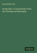 Cover: George Eliot. A Critical Study of Her Life, Writings and Philosophy - Antigonos Verlag