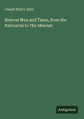 Cover: Hebrew Men and Times, from the Patriarchs to The Messiah - Antigonos Verlag