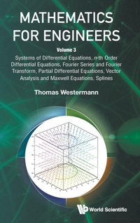 Enlarge image Cover: Mathematics For Engineers - Volume 3: Systems Of Differential Equations, N-th Order Differential Equations, Fourier Series And Fourier Transform, Partial Differential Equations, Vector Analysis And Maxwell Equations, Splines - World Scientific Publishing Co Pte Ltd