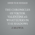 Cover: The Chronicles of Viktor Valentine #2: What Lurks in the Shadows - HarperCollins