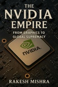 Cover: The NVIDIA Empire : From Graphics to Global Supremacy - Rakesh Mishra