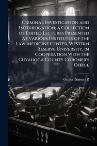 Abbildung von: Criminal Investigation and Interrogation; a Collection of Edited Lectures Presented at Various Institutes of the Law-Medicine Center, Western Reserve University, in Cooperation With the Cuyahoga County Coroner's Office - Hutson Street Press