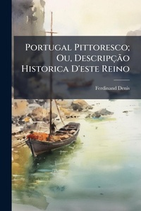 Abbildung von: Portugal Pittoresco; Ou, DescripcAGBPo Historica D'este Reino - Hutson Street Press