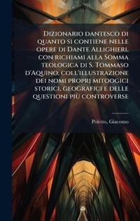 Abbildung von: Dizionario dantesco di quanto si contiene nelle opere di Dante Allighieri, con richiami alla Somma teologica di S. Tommaso d'Aquino, coll'illustrazione dei nomi proprj mitoogici storici, geografici e delle questioni piA (1) controverse - Hutson Street Press
