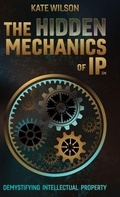 Cover: The Hidden Mechanics of IP - Kate Wilson