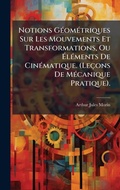 Bild: Notions GA(c)omA(c)triques Sur Les Mouvements Et Transformations, Ou A?lA(c)ments De CinA(c)matique. (Lecons De MA(c)canique Pratique). - Hutson Street Press