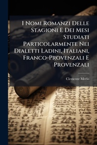 Abbildung von: I Nomi Romanzi Delle Stagioni E Dei Mesi Studiati Particolarmente Nei Dialetti Ladini, Italiani, Franco-Provenzali E Provenzali - Hutson Street Press