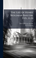 Cover: The Life of Henry Bidleman Bascom, D.D., LL.D - Hutson Street Press
